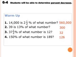 Warm Up 1. 14,000 is 2 % of what number? 2. 39 is 13% of what number?