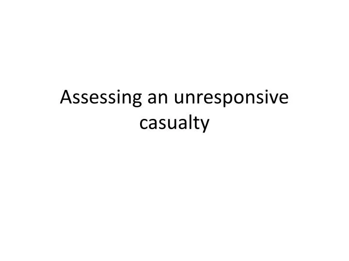 assessing an unresponsive casualty
