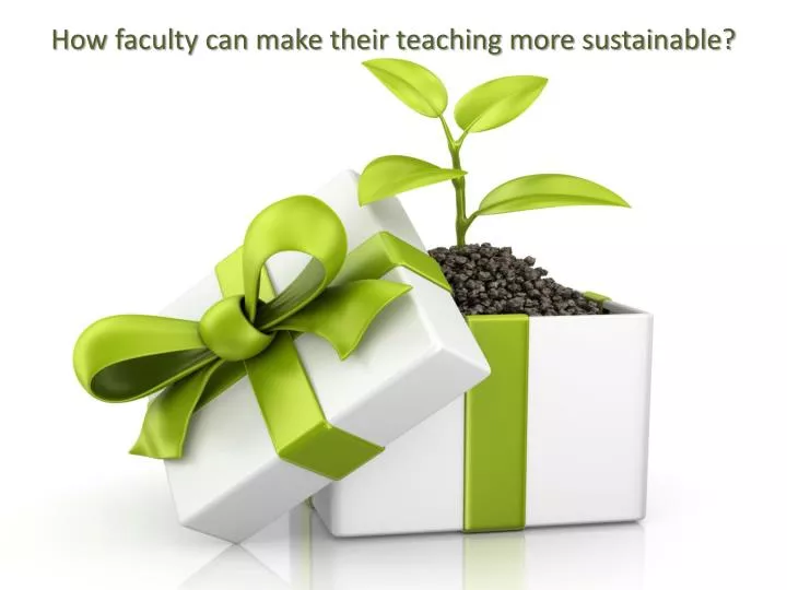 how faculty can make their teaching more sustainable