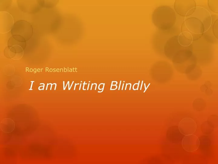 i am writing blindly