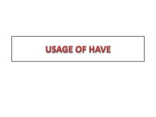 USAGE OF HAVE
