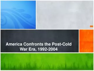 America Confronts the Post-Cold War Era, 1992-2004