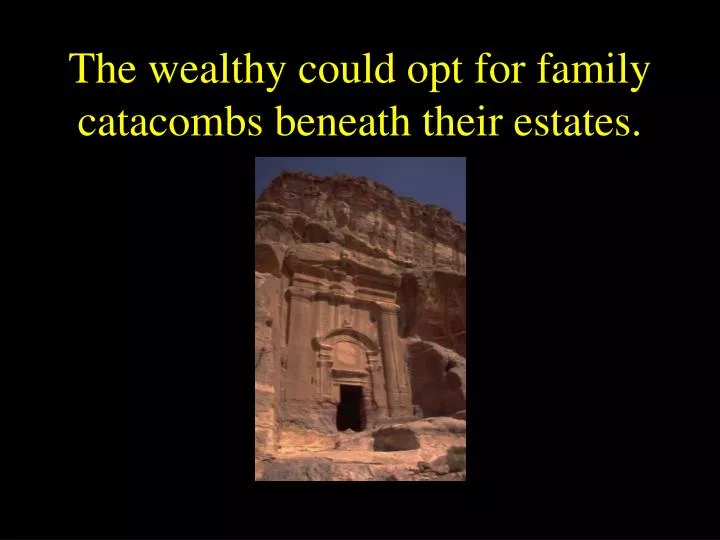 the wealthy could opt for family catacombs beneath their estates