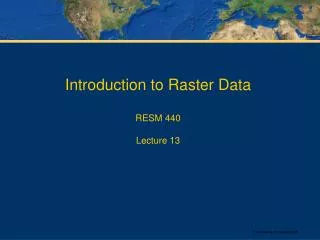Introduction to Raster Data RESM 440 Lecture 13