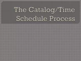 The Catalog/Time Schedule Process