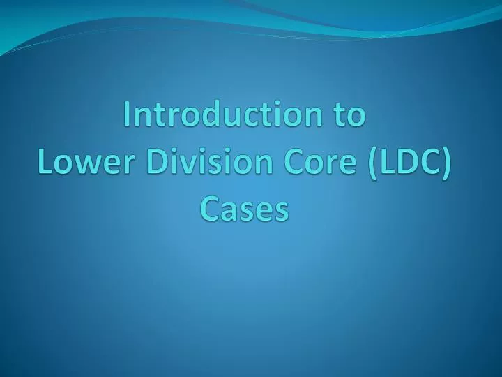 introduction to lower division core ldc cases