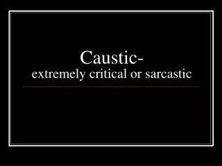 Caustic- extremely critical or sarcastic