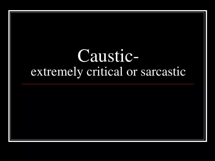 caustic extremely critical or sarcastic