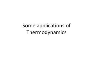 Some applications of Thermodynamics