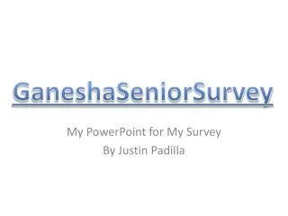 My PowerPoint for M y Survey By Justin Padilla