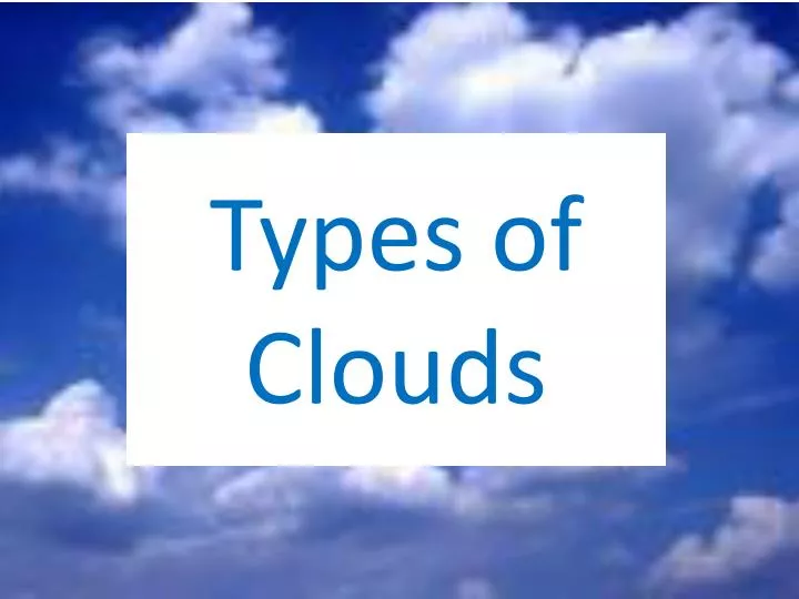PPT - Types of Clouds PowerPoint Presentation, free download - ID:2823902