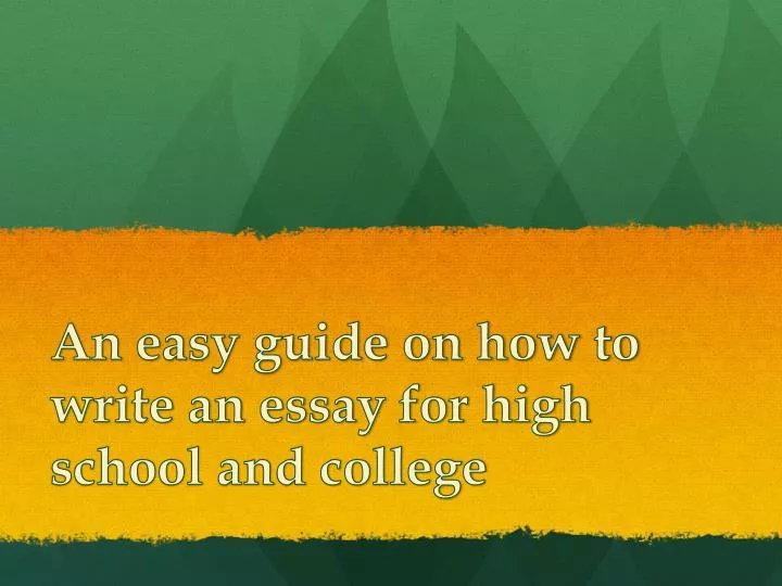 an easy guide on how to write an essay for high school and college