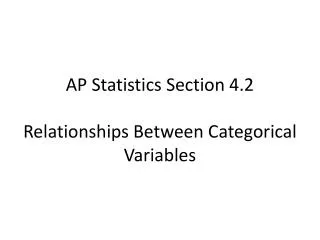 AP Statistics Section 4.2 Relationships Between Categorical Variables