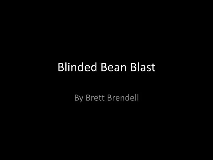 blinded bean blast