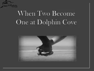 When T wo B ecome One at Dolphin Cove