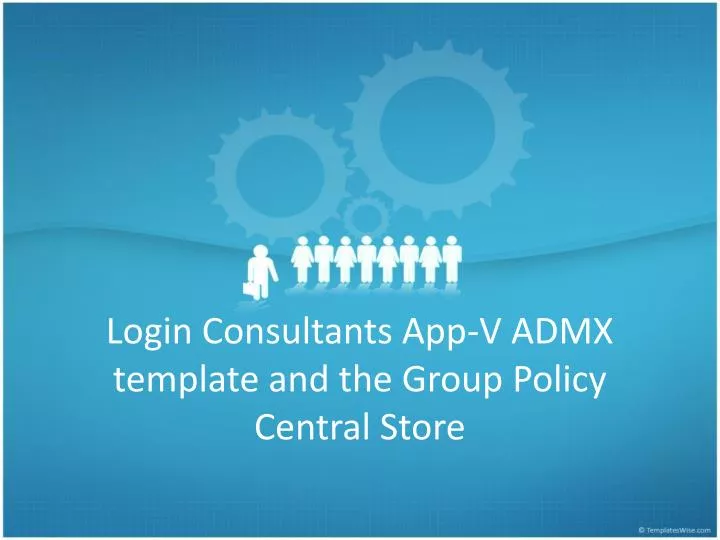 login consultants app v admx template and the group policy central store