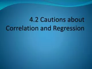 4.2 Cautions about Correlation and Regression