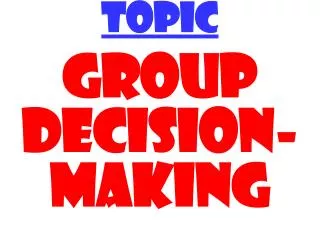 TOPIC GROUP DECISION-MAKING