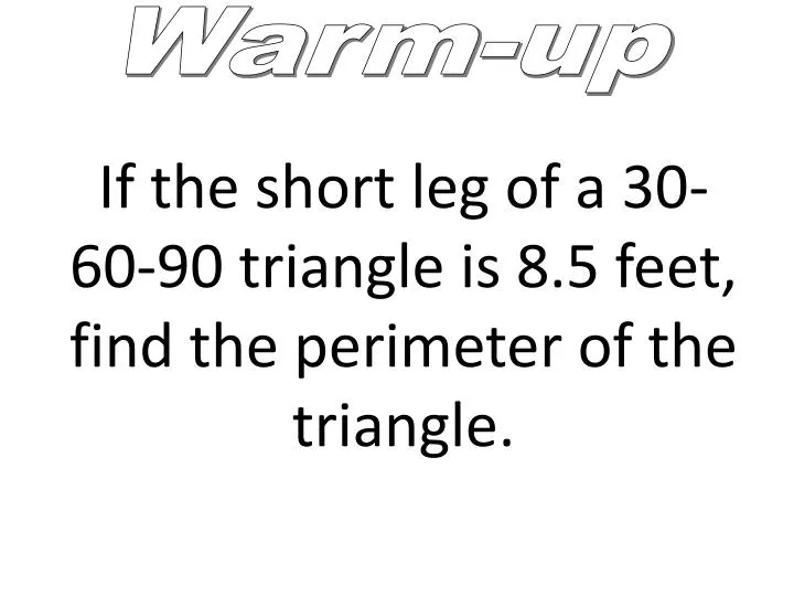 if the short leg of a 30 60 90 triangle is 8 5 feet find the perimeter of the triangle