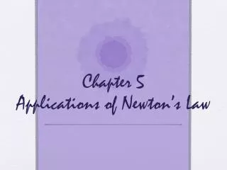Chapter 5 Applications of Newton’s Law