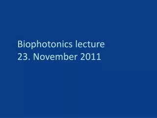 Biophotonics lecture 23. November 2011