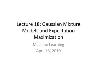 Lecture 18: Gaussian Mixture Models and Expectation Maximization
