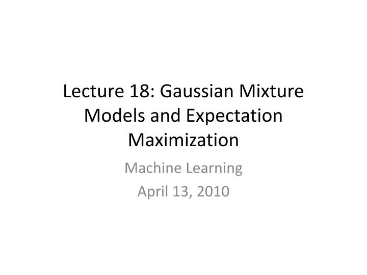 lecture 18 gaussian mixture models and expectation maximization