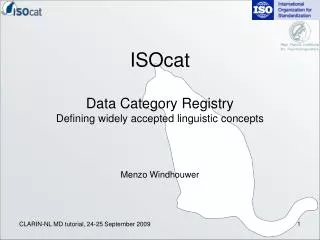 ISOcat Data Category Registry Defining widely accepted linguistic concepts