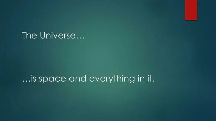 the universe is space and everything in it