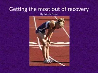 Getting the most out of recovery By: Nicole Reed