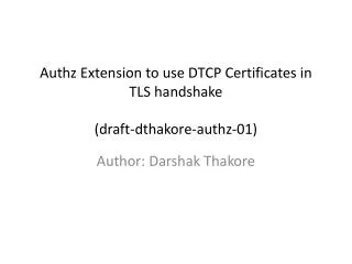 Authz Extension to use DTCP Certificates in TLS handshake (draft -dthakore-authz- 01)