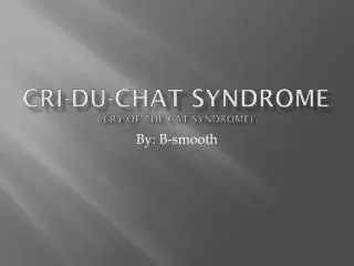 C ri-du-chat syndrome (Cry of the cat syndrome)