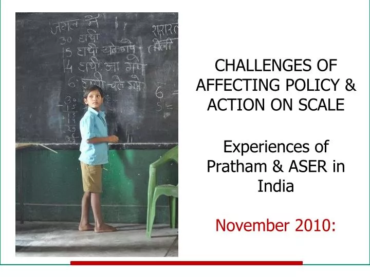 challenges of affecting policy action on scale experiences of pratham aser in india november 2010