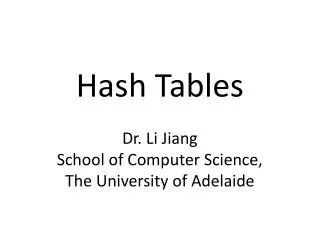 Hash Tables Dr. Li Jiang School of Computer Science, The University of Adelaide