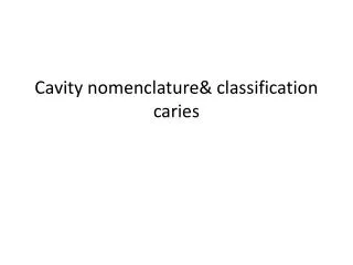 Cavity nomenclature&amp; classification caries