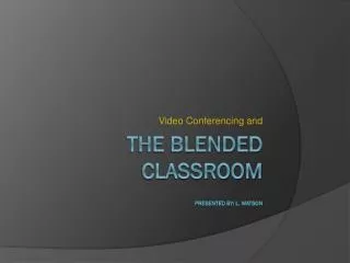 The blended classroom Presented By: L. Watson