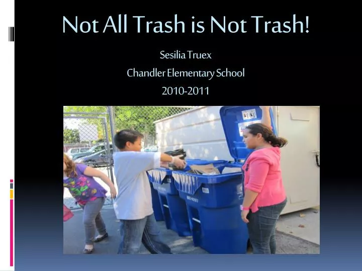 not all trash is n ot t rash sesilia truex chandler elementary school 2010 2011