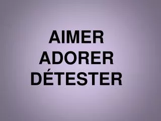 AIMER ADORER D ÉTESTER