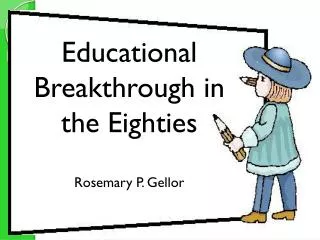 Educational Breakthroughs in the Eighties Rosemary P. Gellor