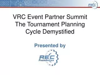 VRC Event Partner Summit The Tournament Planning Cycle Demystified Presented by