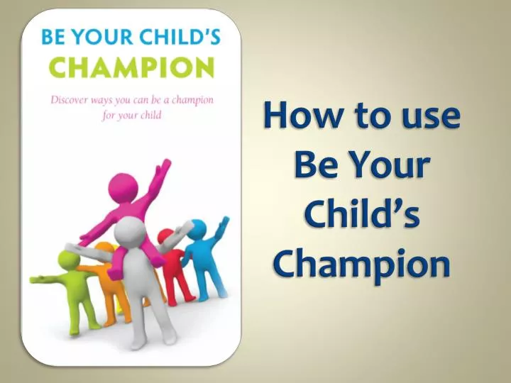 how to use be your child s champion