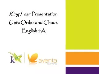 King Lear Presentation Unit: Order and Chaos English 4A