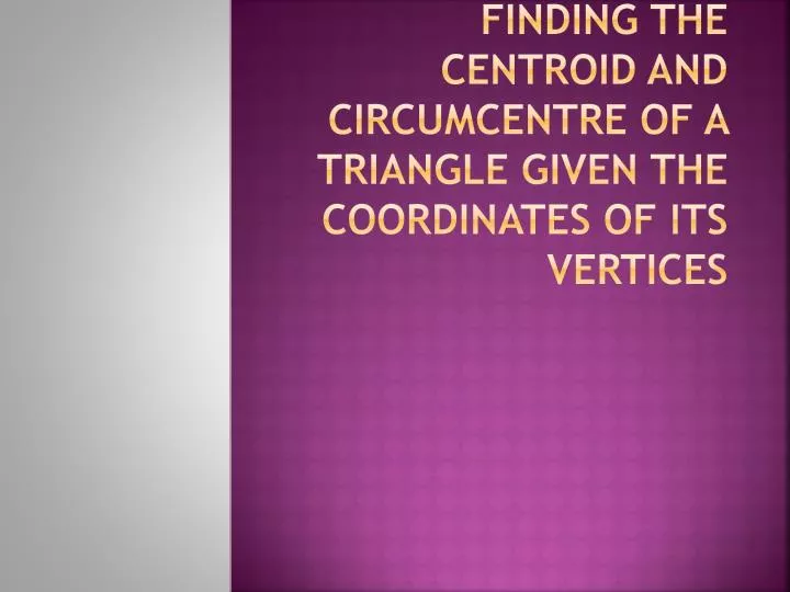 finding the centroid and circumcentre of a triangle given the coordinates of its vertices