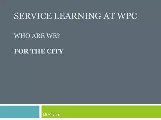 Service Learning At WPC Who are we? FOR the city