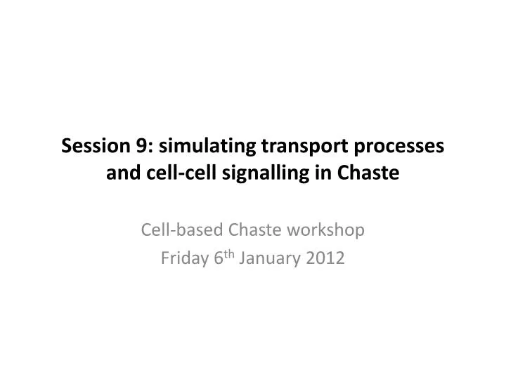 session 9 s imulating transport processes and cell cell signalling in chaste