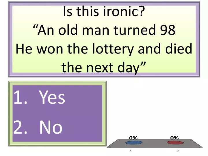 is this ironic an old man turned 98 he won the lottery and died the next day