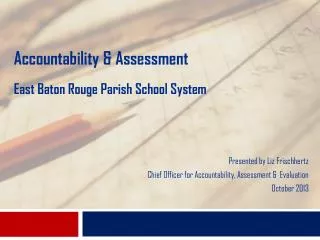 Accountability &amp; Assessment East Baton Rouge Parish School System Presented by Liz Frischhertz