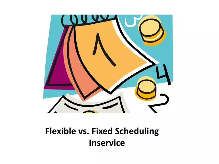 flexible vs fixed scheduling inservice