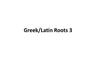 Greek/Latin Roots 3