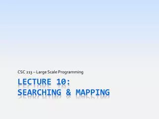 Lecture 10: Searching &amp; Mapping